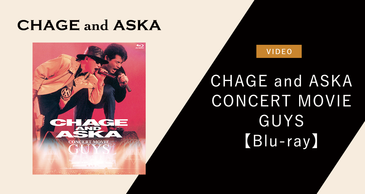 CHAGE AND ASKA CONCERT MOVIE GUYS【Blu-ray】｜DISCOGRAPHY【CHAGE 